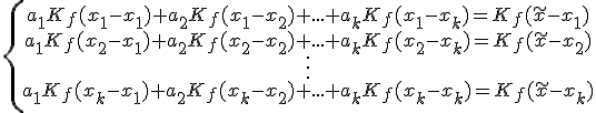 \{\begin{array}{ccccc} a_1K_f(x_1-x_1)+a_2K_f(x_1-x_2)+...+a_kK_f(x_1-x_k)=K_f(\tilde{x}-x_1)\\ a_1K_f(x_2-x_1)+a_2K_f(x_2-x_2)+...+a_kK_f(x_2-x_k)=K_f(\tilde{x}-x_2)\\ \vdots\\ a_1K_f(x_k-x_1)+a_2K_f(x_k-x_2)+...+a_kK_f(x_k-x_k)=K_f(\tilde{x}-x_k)\\\end{array}